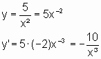 y = 5/x^2 = 5x^-2, y' = 5*(-2)x^-3 = -10/x^3