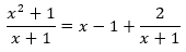 (x^2 + 1)/(x + 1) = x - 1 + 2/(x + 1)